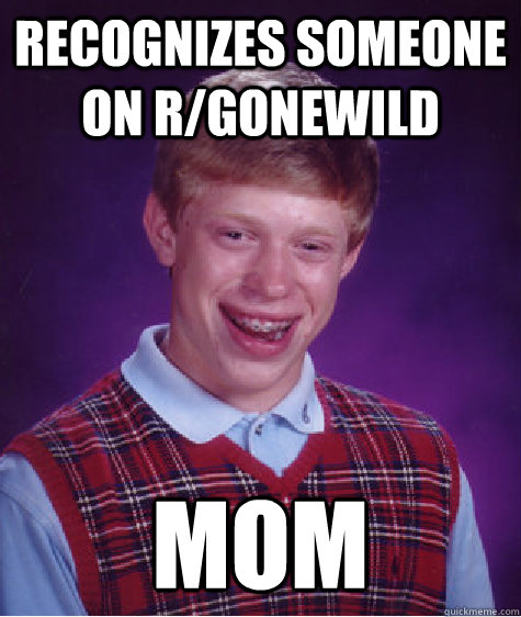 recognizes someone on r/gonewild mom  Bad Luck Brian