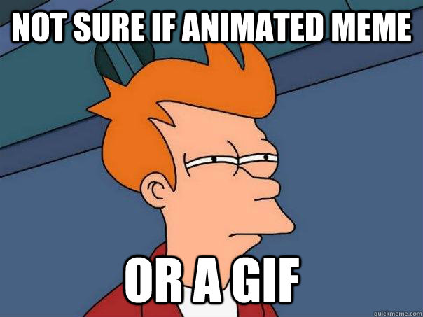 Not sure if animated meme Or a gif - Not sure if animated meme Or a gif  Futurama Fry
