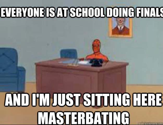 Everyone is at school doing Finals and i'm just sitting here Masterbating - Everyone is at school doing Finals and i'm just sitting here Masterbating  masterbating spider man