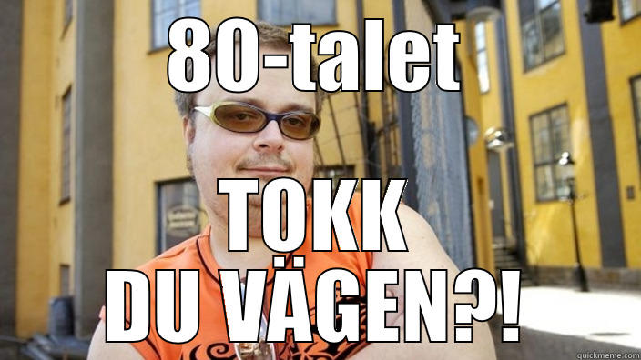 80-TALET TOKK DU VÄGEN?! Misc