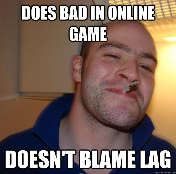 Does bad in online game doesn't blame lag - Does bad in online game doesn't blame lag  Misc