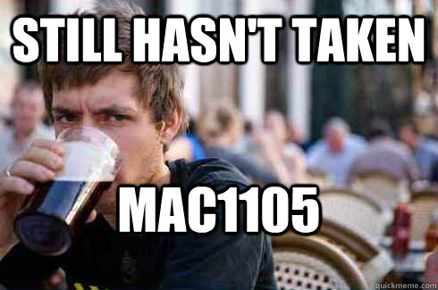 still hasn't taken MAC1105  Lazy College Senior