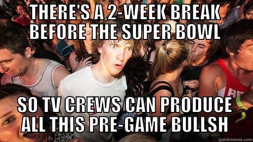 THERE'S A 2-WEEK BREAK BEFORE THE SUPER BOWL SO TV CREWS CAN PRODUCE ALL THIS PRE-GAME BULLSH Sudden Clarity Clarence