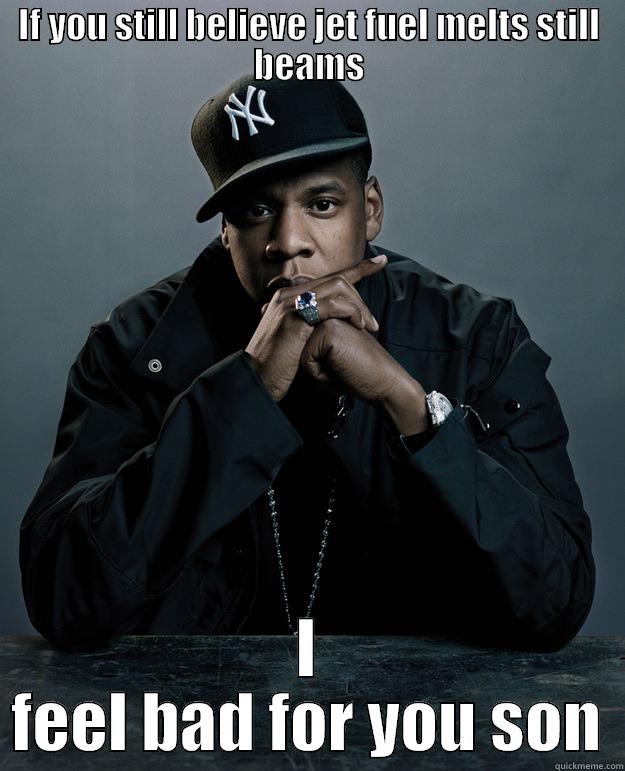 jayz truther - IF YOU STILL BELIEVE JET FUEL MELTS STILL BEAMS I FEEL BAD FOR YOU SON Jay Z Problems