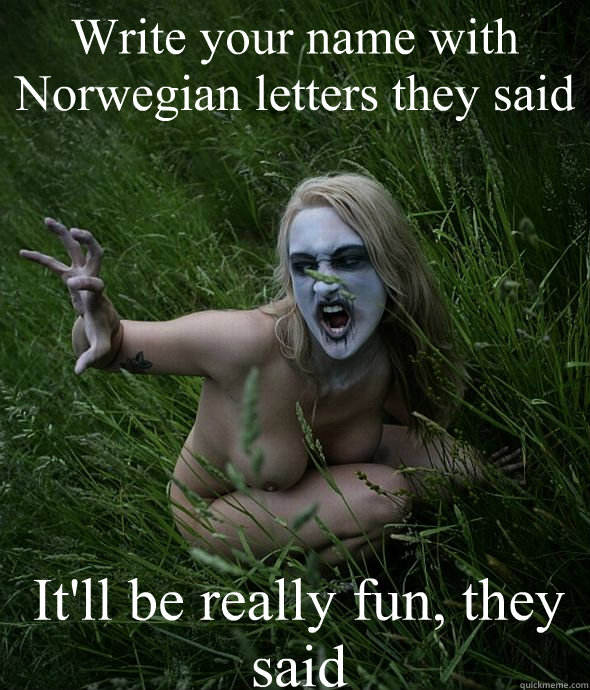 Write your name with Norwegian letters they said It'll be really fun, they said  