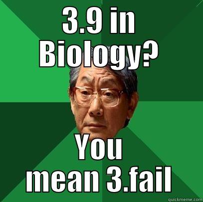 3.9 IN BIOLOGY? YOU MEAN 3.FAIL High Expectations Asian Father