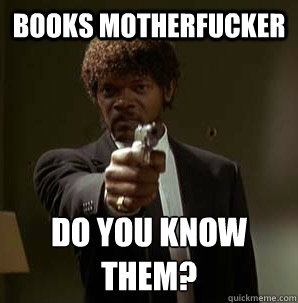 books motherfucker Do you know them?
  Samuel L Pulp Fiction