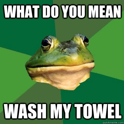 what do you mean wash my towel  Foul Bachelor Frog