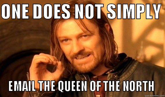 ONE DOES NOT SIMPLY  EMAIL THE QUEEN OF THE NORTH One Does Not Simply