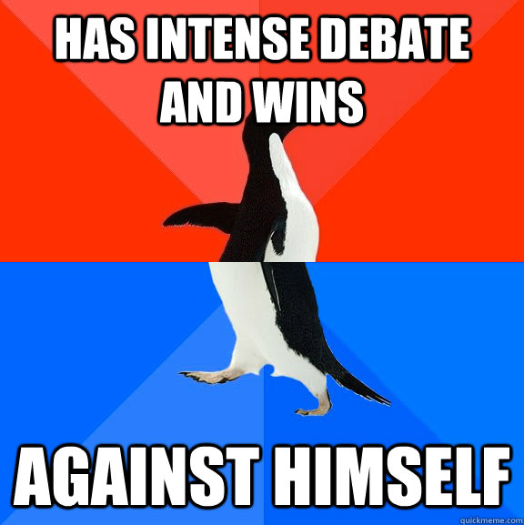 Has intense debate and wins against himself  Socially Awesome Awkward Penguin