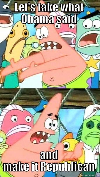 LET'S TAKE WHAT OBAMA SAID AND MAKE IT REPUBLICAN Push it somewhere else Patrick