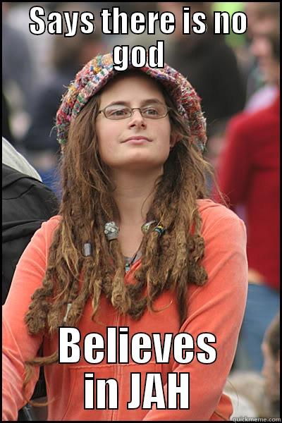 SAYS THERE IS NO GOD BELIEVES IN JAH College Liberal