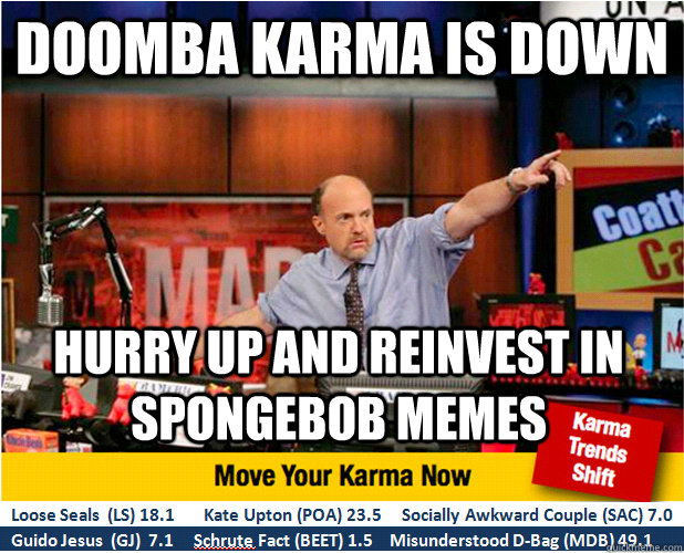 Doomba Karma is down hurry up and reinvest in spongebob memes - Doomba Karma is down hurry up and reinvest in spongebob memes  Jim Kramer with updated ticker