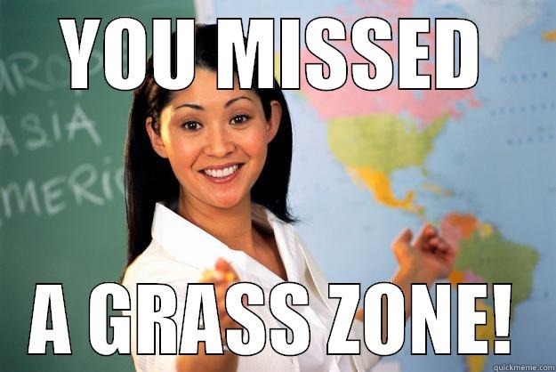 YOU MISSED A GRASS ZONE! Unhelpful High School Teacher