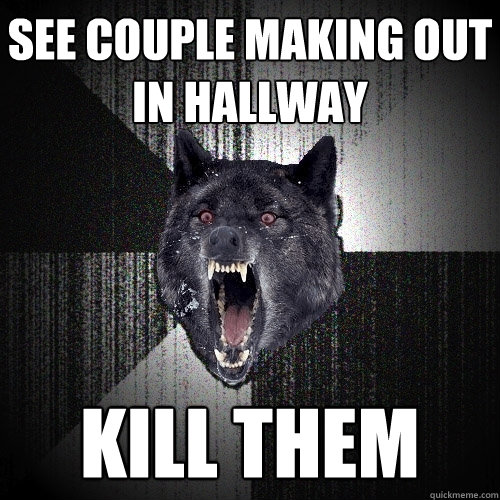 See couple making out in hallway KILL THEM  Insanity Wolf