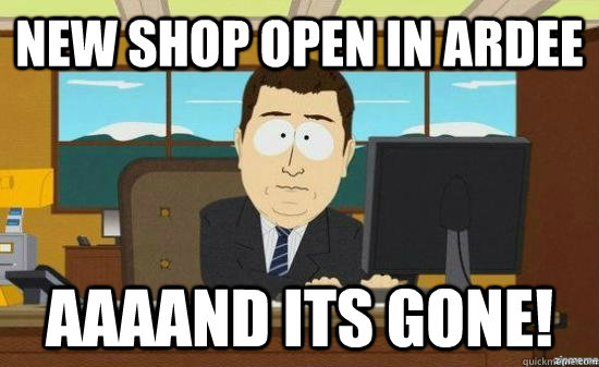 New shop open in ardee AAAAND Its gone!  aaaand its gone