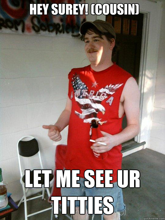 Hey surey! (cousin) Let me see ur titties  Redneck Randal
