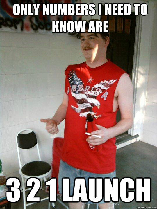 only numbers i need to know are 3 2 1 launch  Redneck Randal