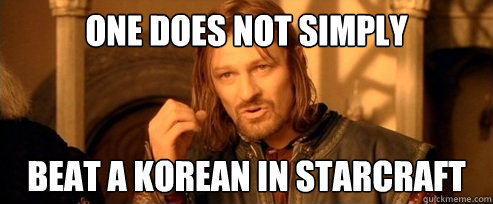 One does not simply beat a korean in starcraft  One Does Not Simply