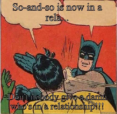 Relationship Status - SO-AND-SO IS NOW IN A RELA... DON'T NOBODY GIVE A DAMN WHO'S IN A RELATIONSHIP!!! Batman Slapping Robin