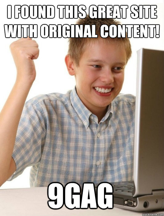 I Found this great site with original content! 9gag  First Day on the Internet Kid