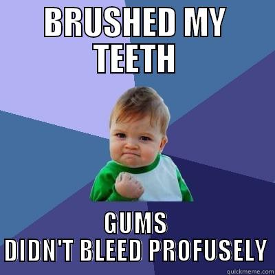 BRUSHED MY TEETH GUMS DIDN'T BLEED PROFUSELY Success Kid