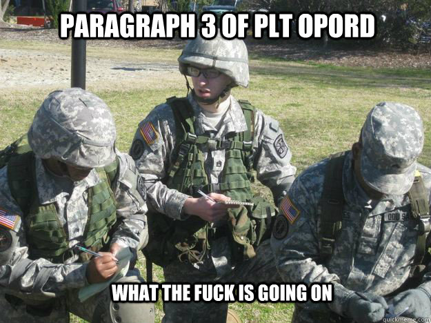 Paragraph 3 of PLT opord What the fuck is going on - Paragraph 3 of PLT opord What the fuck is going on  Confused Cadet
