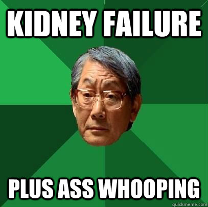 Kidney Failure Plus ass whooping  ASIAN FATHER