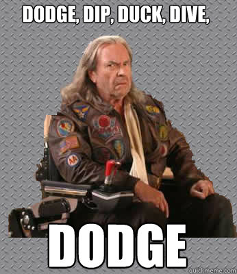 Dodge, dip, duck, dive, Dodge  