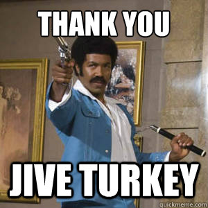 Thank You JIVE TURKEY  Black Dynamite
