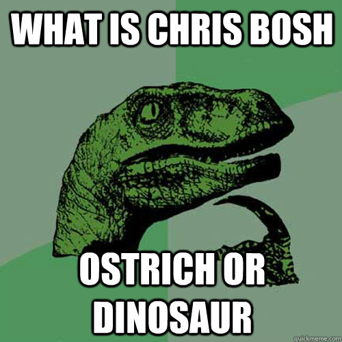 what is chris bosh ostrich or dinosaur  Philosoraptor