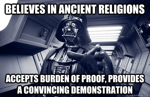 Believes in ancient religions Accepts burden of proof, provides a convincing demonstration  