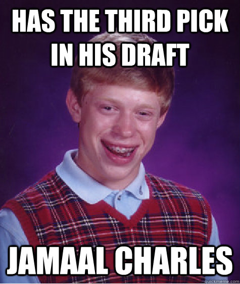 Has the third pick in his draft Jamaal Charles  Bad Luck Brian