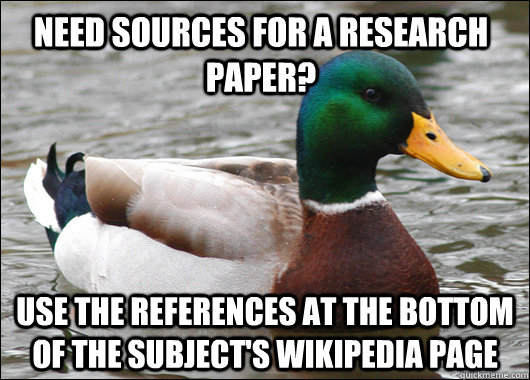 Need sources for a research paper? use the references at the bottom of the subject's wikipedia page - Need sources for a research paper? use the references at the bottom of the subject's wikipedia page  Actual Advice Mallard