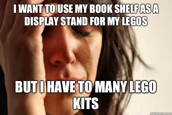 I want to use my book shelf as a display stand for my Legos But I have to many Lego kits  First World Problems