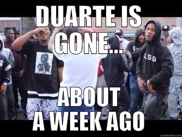 DUARTE IS GONE... ABOUT A WEEK AGO Misc