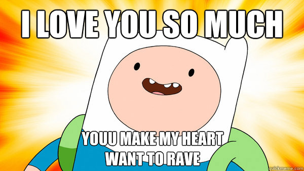 i love you so much youu make my heart 
want to rave  