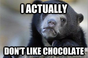 I actually don't like Chocolate - I actually don't like Chocolate  Confession Bear on Facebook