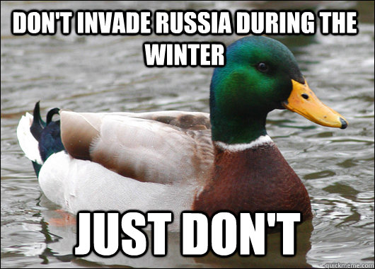 Don't invade russia during the winter Just don't - Don't invade russia during the winter Just don't  Actual Advice Mallard