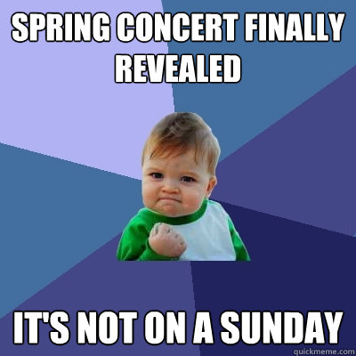 spring concert finally revealed it's not on a sunday  Success Kid
