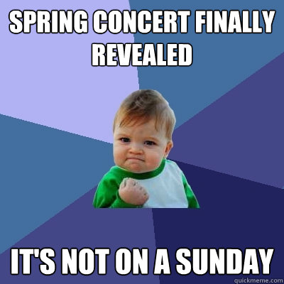 spring concert finally revealed it's not on a sunday - spring concert finally revealed it's not on a sunday  Success Kid