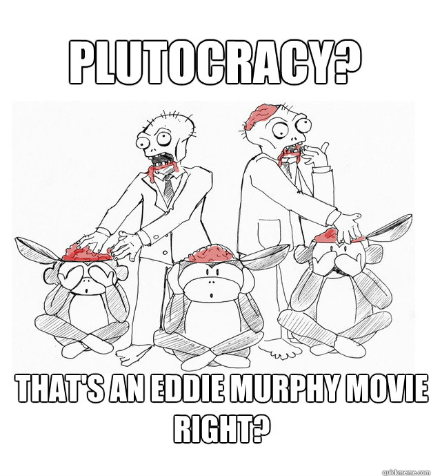 plutocracy? that's an eddie murphy movie right?  