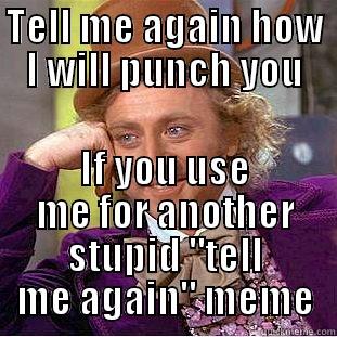 TELL ME AGAIN HOW I WILL PUNCH YOU IF YOU USE ME FOR ANOTHER STUPID 