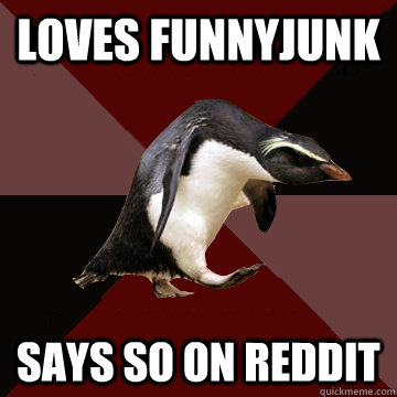Loves funnyjunk says so on reddit  Socially Insane Penguin