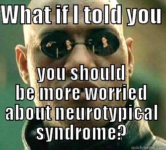 WHAT IF I TOLD YOU  YOU SHOULD BE MORE WORRIED ABOUT NEUROTYPICAL SYNDROME? Matrix Morpheus