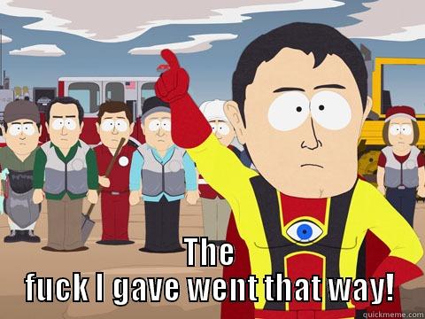  THE FUCK I GAVE WENT THAT WAY! Captain Hindsight