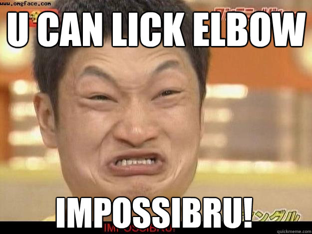 U can lick elbow IMPOSSIBRU!  Lick Elbow