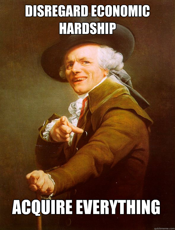 Disregard Economic Hardship Acquire Everything  Joseph Ducreux