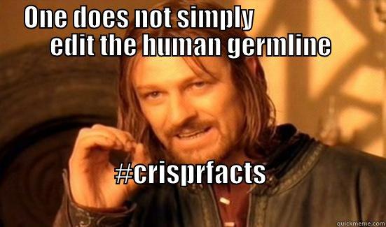 ONE DOES NOT SIMPLY                      EDIT THE HUMAN GERMLINE #CRISPRFACTS                                              Boromir
