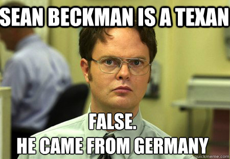 Sean Beckman is a texan False. 
He came from germany
  Schrute